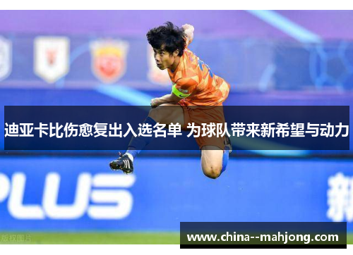迪亚卡比伤愈复出入选名单 为球队带来新希望与动力 迪亚卡比伤愈复出入选名单 为球队带来新希望与动力