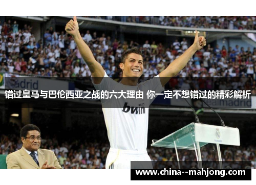 错过皇马与巴伦西亚之战的六大理由 你一定不想错过的精彩解析 错过皇马与巴伦西亚之战的六大理由 你一定不想错过的精彩解析