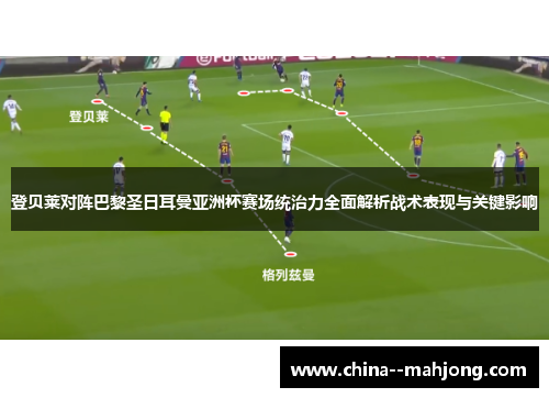 登贝莱对阵巴黎圣日耳曼亚洲杯赛场统治力全面解析战术表现与关键影响