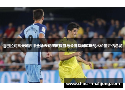 迪巴拉对阵曼城西甲全场表现深度复盘与关键瞬间解析战术价值评估总览