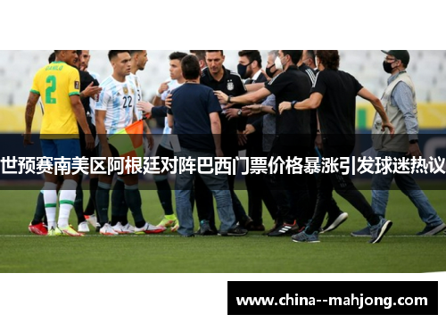 世预赛南美区阿根廷对阵巴西门票价格暴涨引发球迷热议