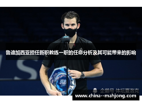 鲁迪加西亚担任新职教练一职的任命分析及其可能带来的影响
