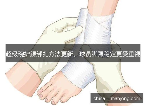 超级碗护踝绑扎方法更新,球员脚踝稳定更受重视 超级碗护踝绑扎方法更新,球员脚踝稳定更受重视
